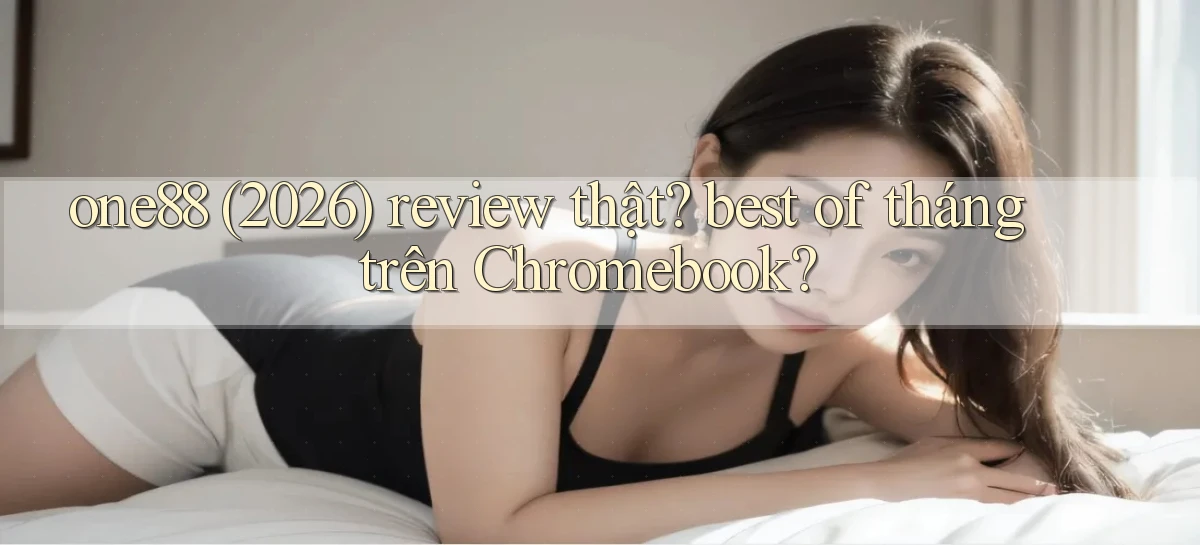 one88 (2026) review thật best of tháng trên Chromebook