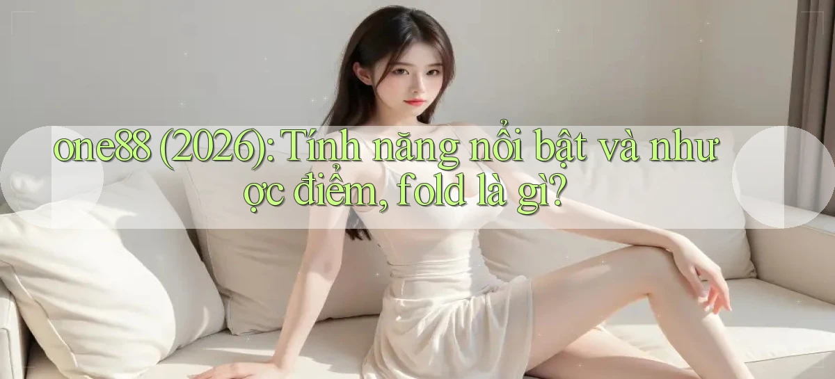 one88 (2026) tính năng nổi bật và nhược điểm, fold là gì