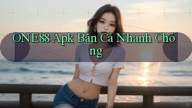 one88  apk bắn cá nhanh chóng