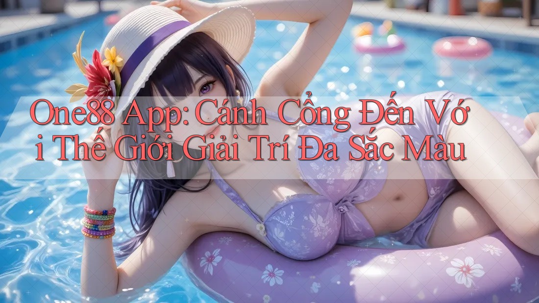 One88 App: Cánh Cổng Đến Với Thế Giới Giải Trí Đa Sắc Màu
