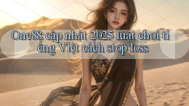One88 cập nhật 2025 luật chơi tiếng Việt cách stop loss