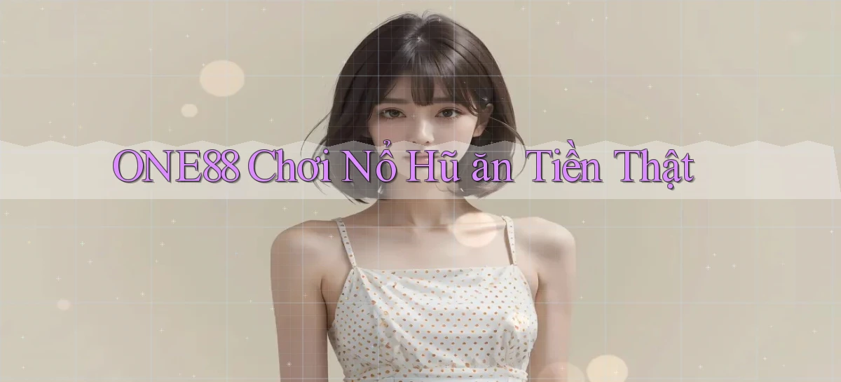 one88  Chơi nổ hũ ăn tiền thật