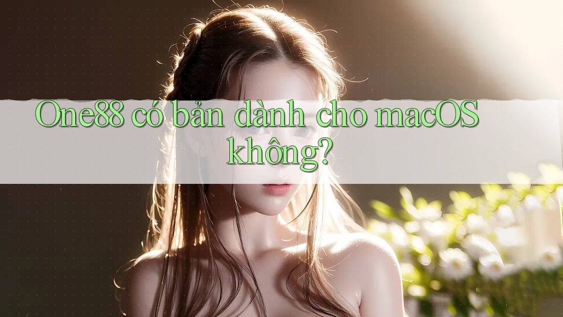 One88 có bản dành cho macOS không? One88 có bản dành cho macOS không?