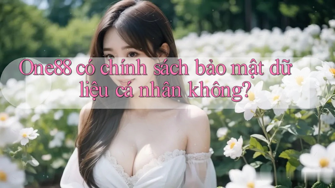 One88 có chính sách bảo mật dữ liệu cá nhân không? One88 có chính sách bảo mật dữ liệu cá nhân không?