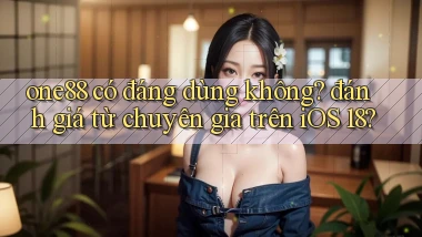 one88 có đáng dùng không đánh giá từ chuyên gia trên iOS 18