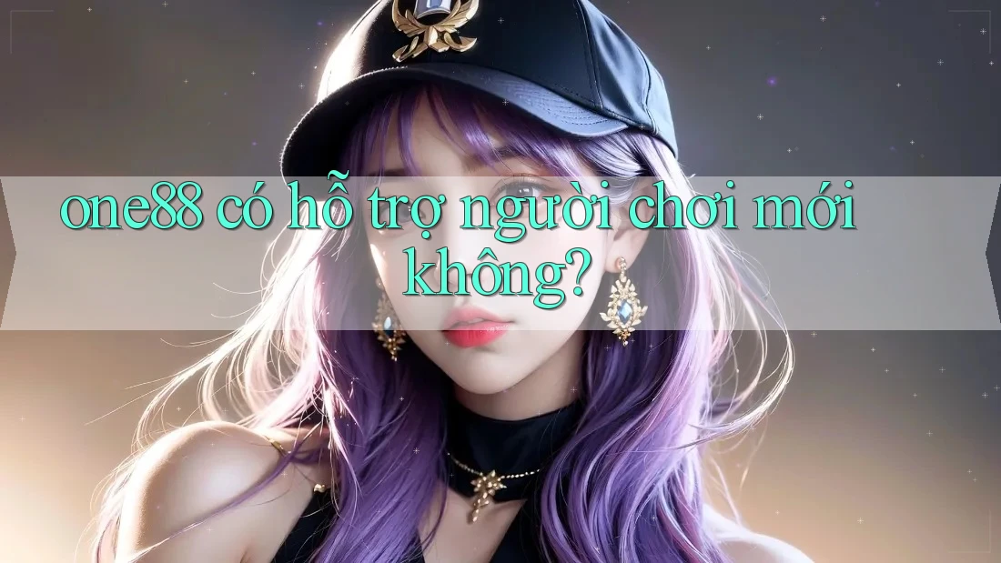 one88 có hỗ trợ người chơi mới không? one88 có hỗ trợ người chơi mới không?