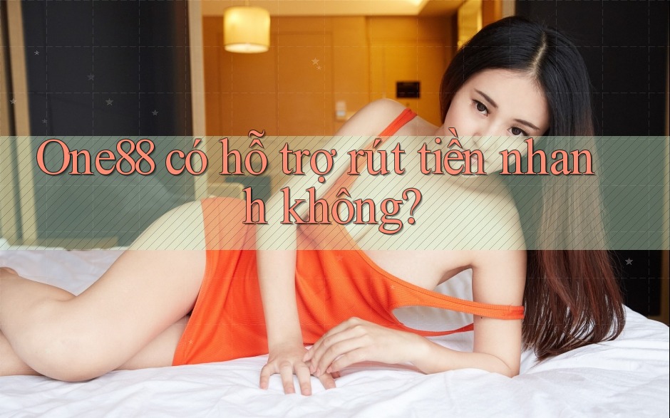 One88 có hỗ trợ rút tiền nhanh không?