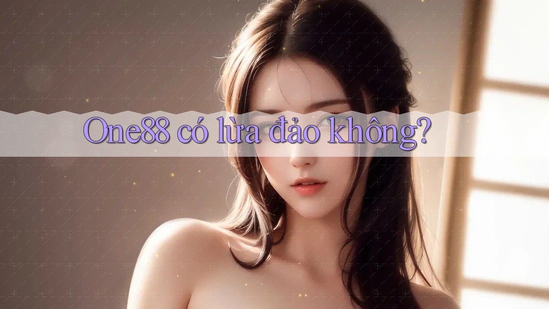 One88 có lừa đảo không? One88 có lừa đảo không?