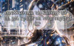 one88 có nên tải không đánh giá 1 phút an toàn tuyệt đối