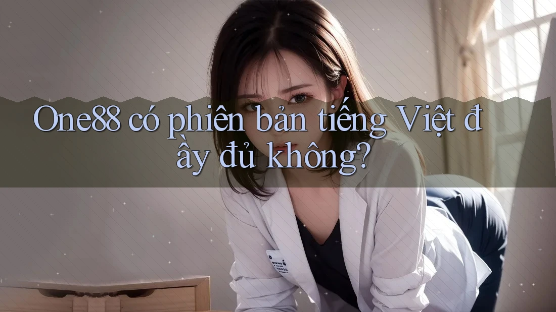 One88 có phiên bản tiếng Việt đầy đủ không? One88 có phiên bản tiếng Việt đầy đủ không?