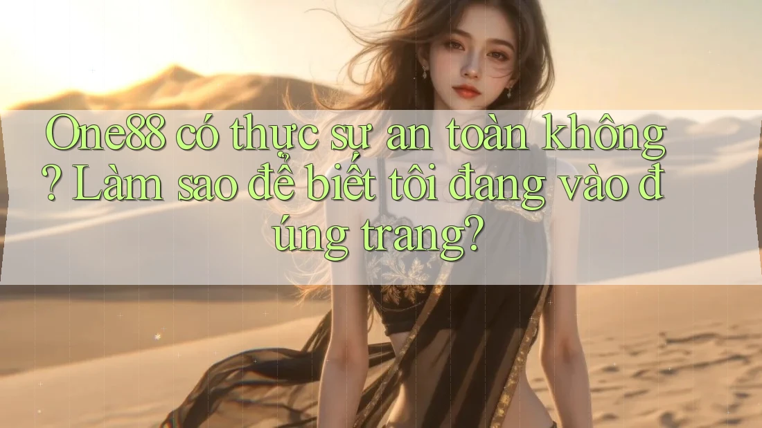 One88 có thực sự an toàn không? Làm sao để biết tôi đang vào đúng trang?