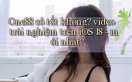 One88 có tốt không video trải nghiệm trên iOS 18   mới nhất