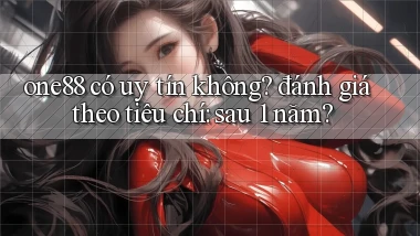one88 có uy tín không đánh giá theo tiêu chí sau 1 năm