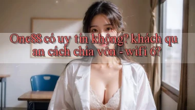 One88 có uy tín không khách quan cách chia vốn   wifi 6