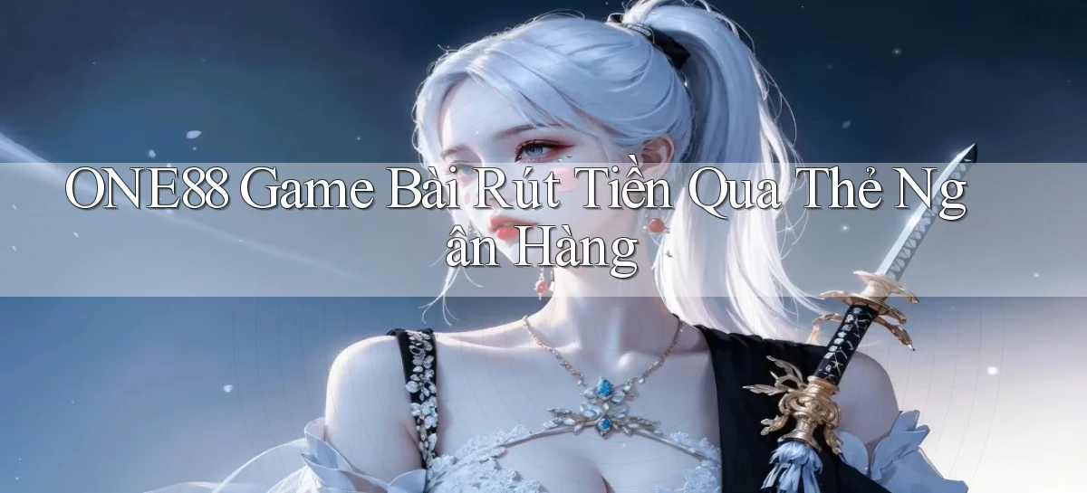 one88  game bài rút tiền qua thẻ ngân hàng