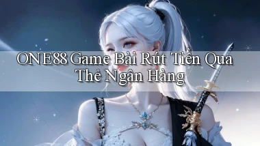 one88  game bài rút tiền qua thẻ ngân hàng