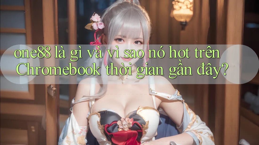 one88 là gì và vì sao nó hot trên Chromebook thời gian gần đây?