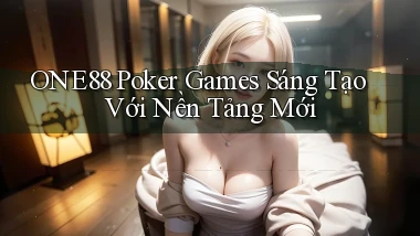 one88  poker games sáng tạo với nền tảng mới