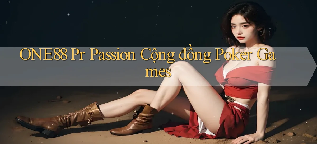 one88  pr passion cộng đồng poker games