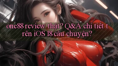 one88 review thật Q&A chi tiết trên iOS 18 câu chuyện