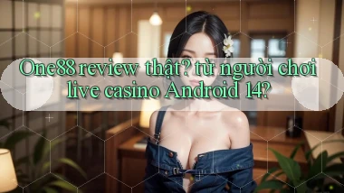 One88 review thật từ người chơi live casino Android 14