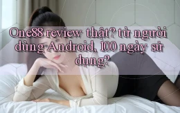 One88 review thật từ người dùng Android, 100 ngày sử dụng