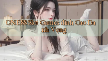 one88  slot games đỉnh cao danh vọng