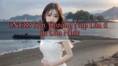 one88  tiền thưởng nạp lần đầu lớn nhất