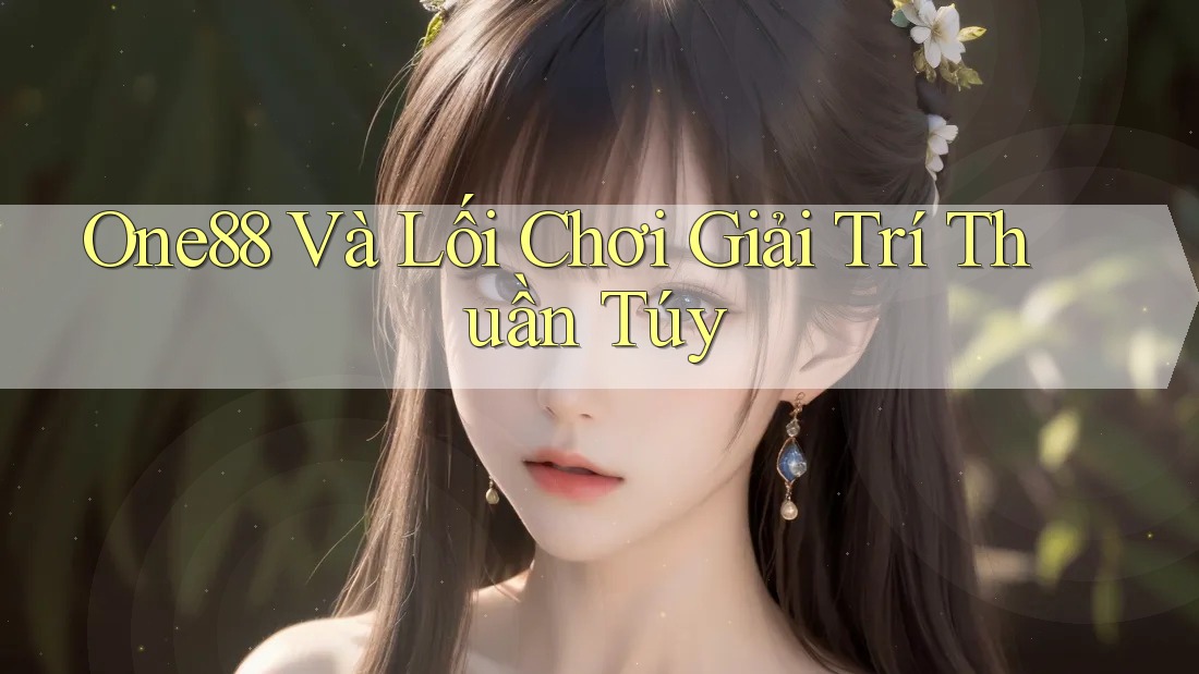 One88 Và Lối Chơi Giải Trí Thuần Túy