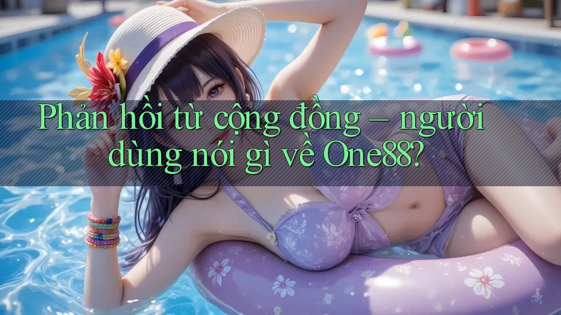 Phản hồi từ cộng đồng – người dùng nói gì về One88?