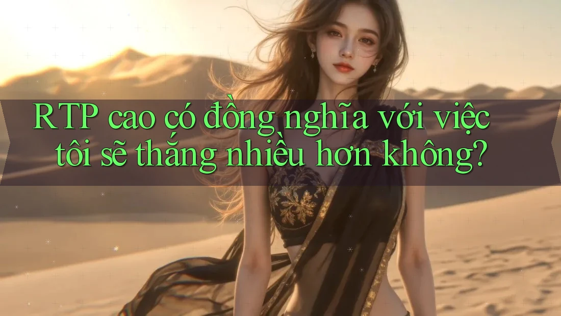 RTP cao có đồng nghĩa với việc tôi sẽ thắng nhiều hơn không? RTP cao có đồng nghĩa với việc tôi sẽ thắng nhiều hơn không?