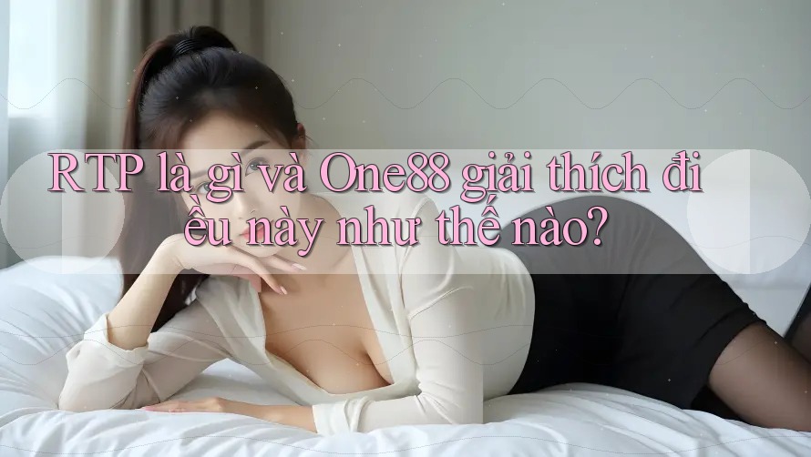 RTP là gì và One88 giải thích điều này như thế nào? RTP là gì và One88 giải thích điều này như thế nào?