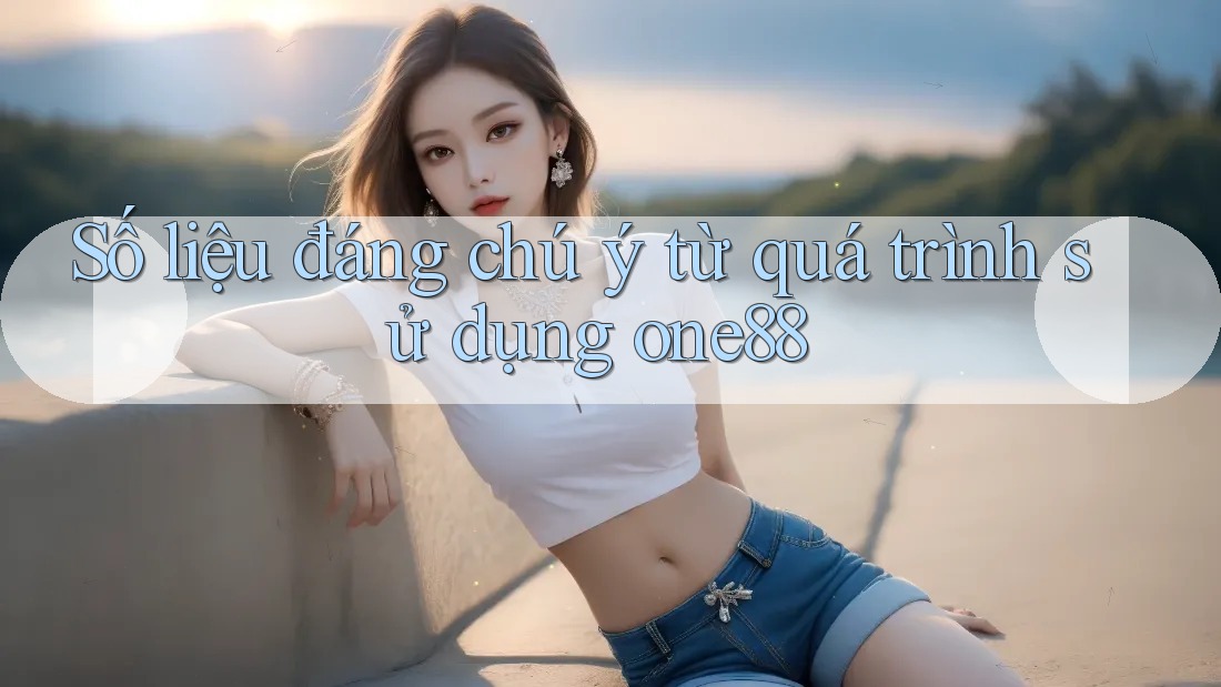 Số liệu đáng chú ý từ quá trình sử dụng one88