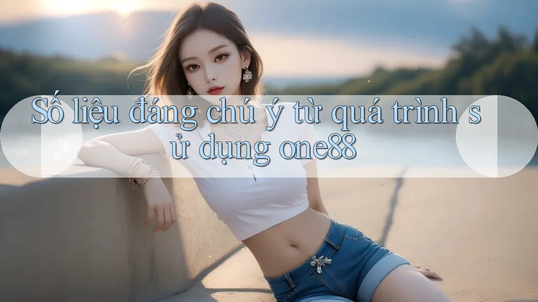 Số liệu đáng chú ý từ quá trình sử dụng one88