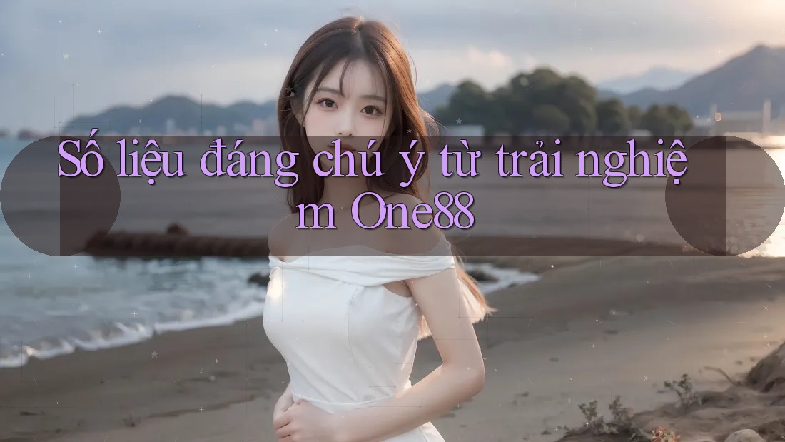 Số liệu đáng chú ý từ trải nghiệm One88