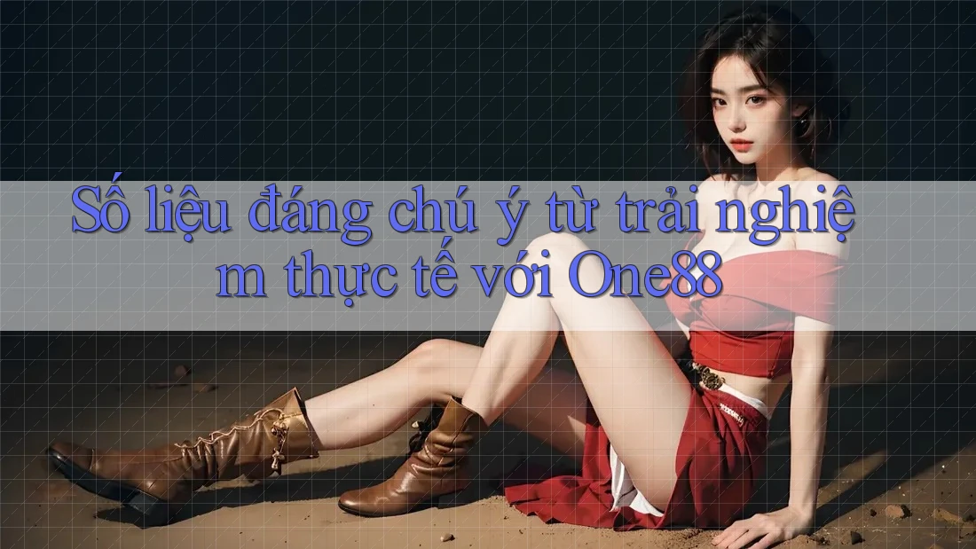 Số liệu đáng chú ý từ trải nghiệm thực tế với One88