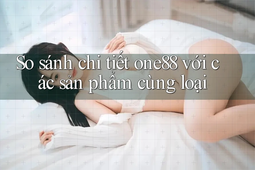 So sánh chi tiết one88 với các sản phẩm cùng loại
