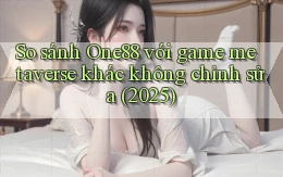 So sánh One88 với game metaverse khác không chỉnh sửa (2025)