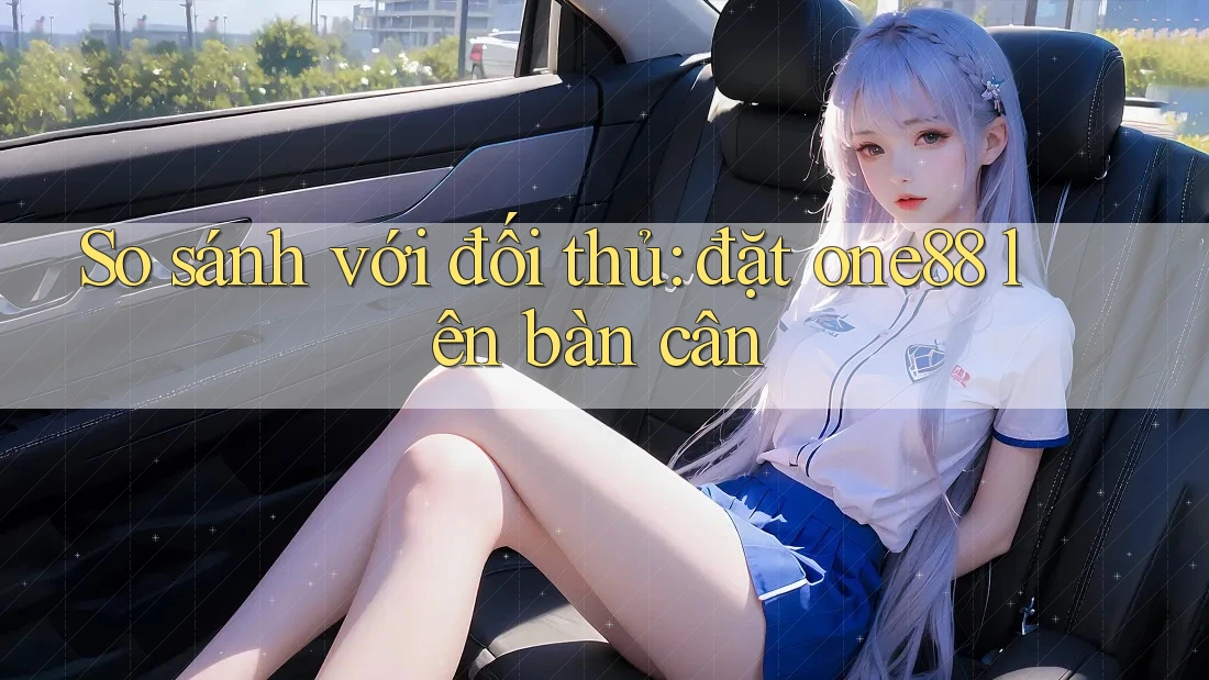 So sánh với đối thủ: đặt one88 lên bàn cân