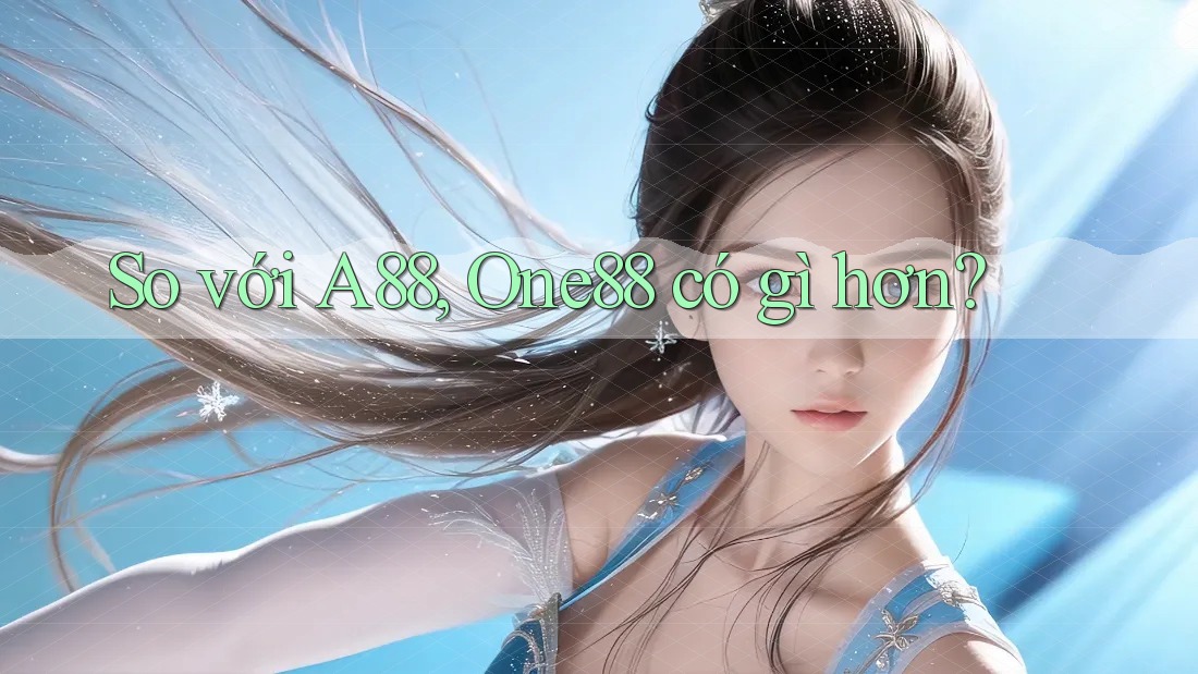 So với A88, One88 có gì hơn? So với A88, One88 có gì hơn?