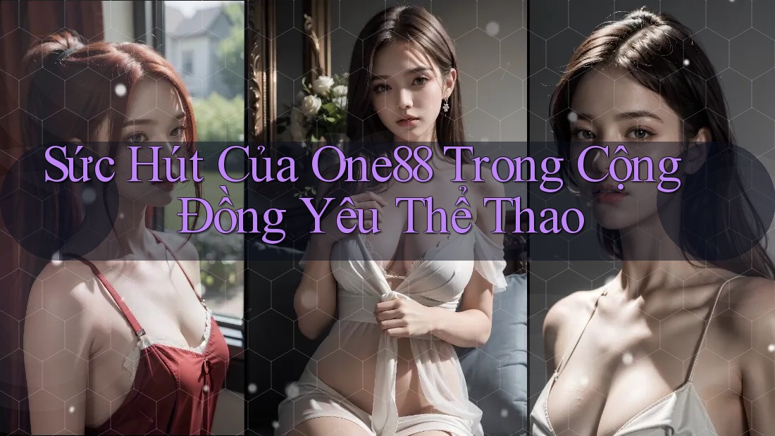 Sức Hút Của One88 Trong Cộng Đồng Yêu Thể Thao
