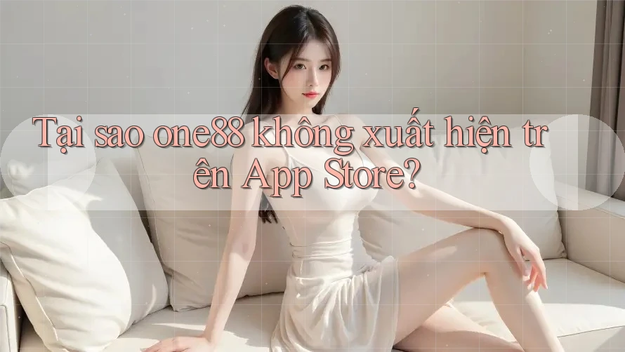 Tại sao one88 không xuất hiện trên App Store?