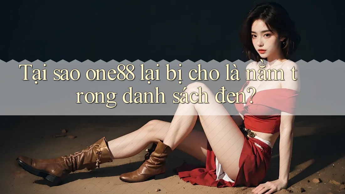 Tại sao one88 lại bị cho là nằm trong danh sách đen?