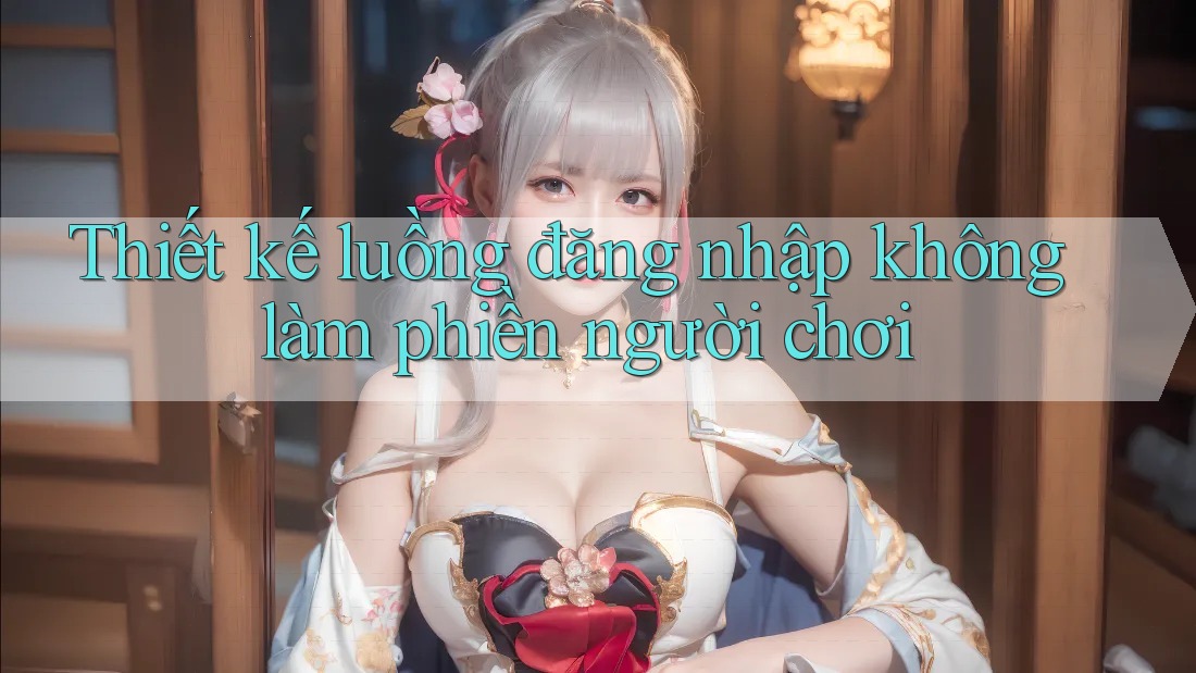 Thiết kế luồng đăng nhập không làm phiền người chơi