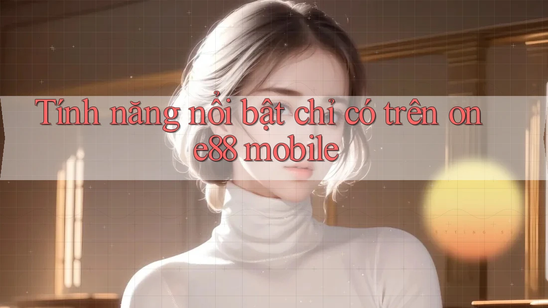 Tính năng nổi bật chỉ có trên one88 mobile