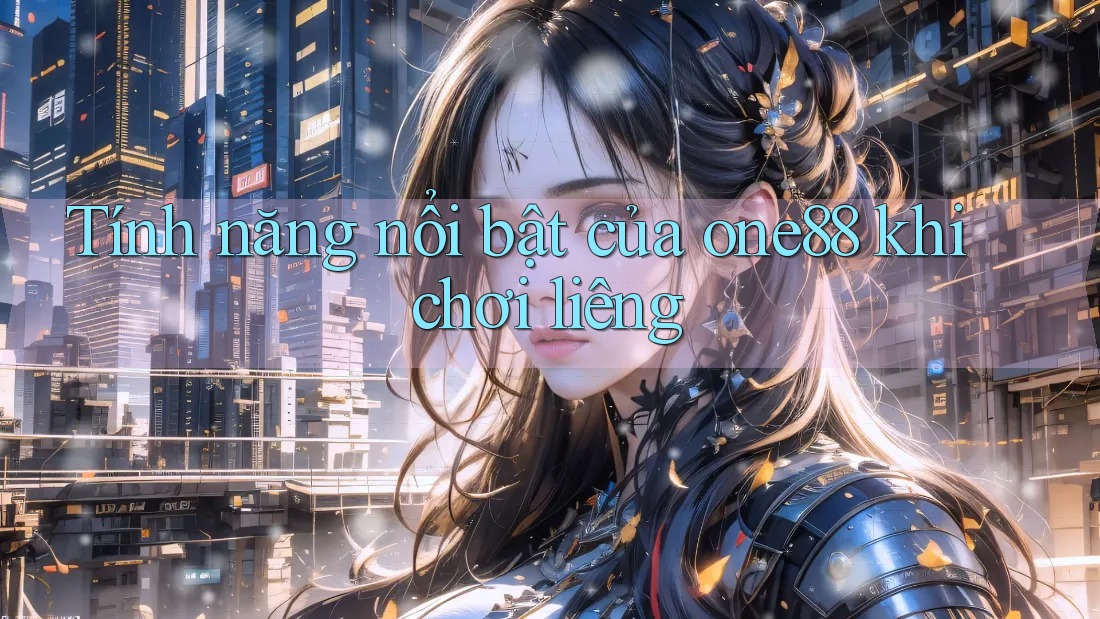 Tính năng nổi bật của one88 khi chơi liêng