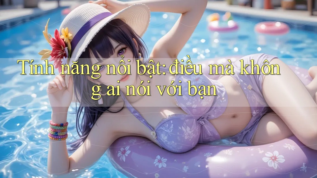 Tính năng nổi bật: điều mà không ai nói với bạn Tính năng nổi bật: điều mà không ai nói với bạn