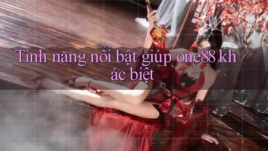 Tính năng nổi bật giúp one88 khác biệt