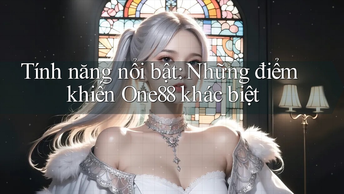 Tính năng nổi bật: Những điểm khiến One88 khác biệt Tính năng nổi bật: Những điểm khiến One88 khác biệt
