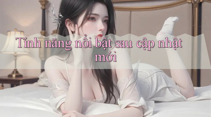 Tính năng nổi bật sau cập nhật mới Tính năng nổi bật sau cập nhật mới